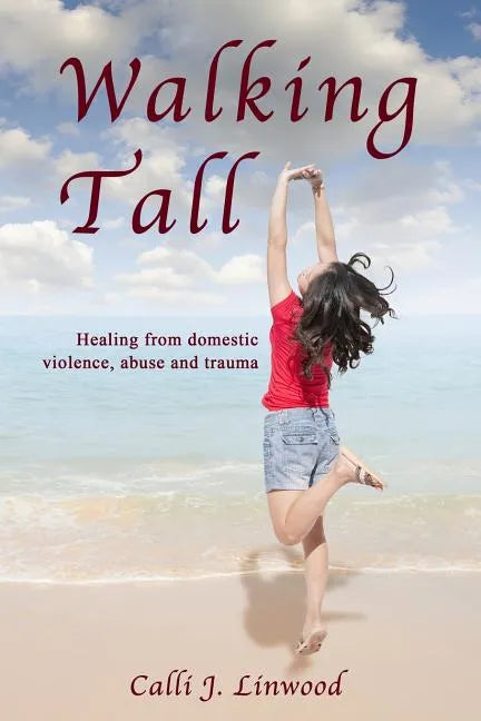Walking Tall: Healing from Domestic Violence, Abuse and Trauma - Paperback
