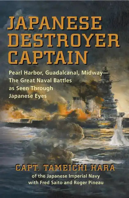 Japanese Destroyer Captain: Pearl Harbor, Guadalcanal, Midway--The Great Naval Battles as Seen Through Japanese Eyes - Paperback