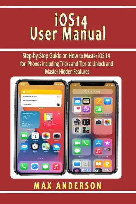 iOS 14 User Manual: Step-by-Step Guide on How to Master iOS 14 for iPhones including Tricks and Tips to Unlock and Master Hidden Features - Paperback