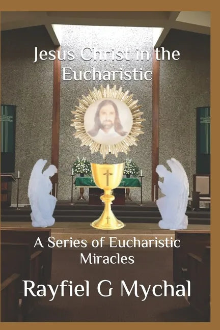 Jesus Christ in the Eucharistic: A Series of Eucharistic Miracles - Paperback