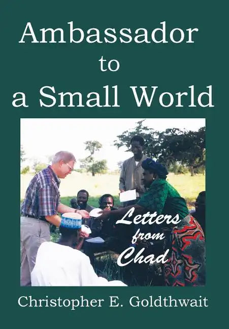 Ambassador to a Small World: Letters from Chad - Hardcover