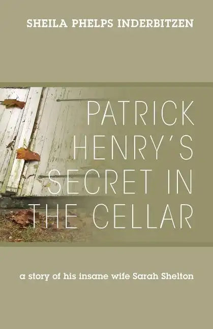 Patrick Henry's Secret In The Cellar: A story of his insane wife Sarah Shelton - Paperback