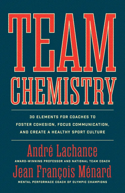 Team Chemistry: 30 Elements for Coaches to Foster Cohesion, Strengthen Communication Skills, and Create a Healthy Sport Culture - Paperback