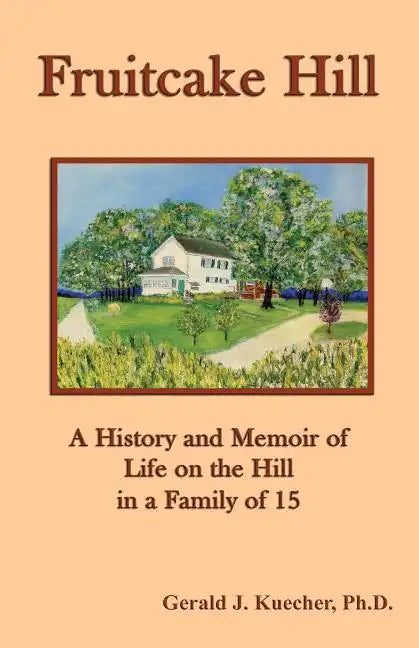 Fruitcake Hill: A History and Memoir of Life on the Hill in a Family of 15 - Paperback