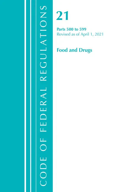 Code of Federal Regulations, Title 21 Food and Drugs 500-599, Revised as of April 1, 2021 - Paperback
