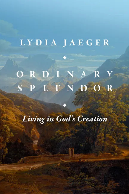 Ordinary Splendor: Living in God's Creation - Hardcover