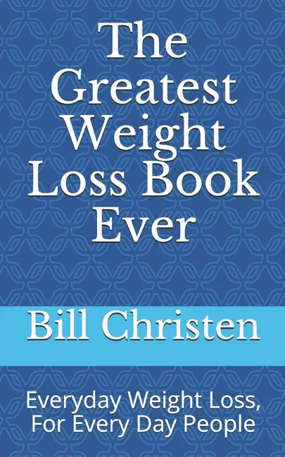 The Greatest Weight Loss Book Ever: Everyday Weight Loss, For Every Day People - Paperback