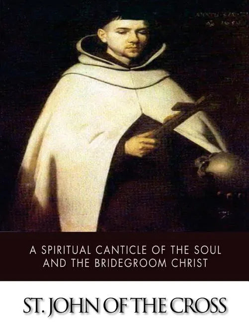 A Spiritual Canticle of the Soul and the Bridegroom Christ - Paperback