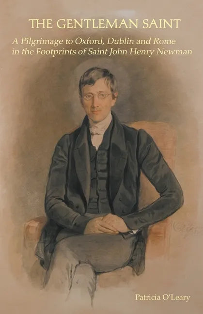 The Gentleman Saint: A Pilgrimage to Oxford, Rome and Dublin in the Footprints of St John Henry Newman - Paperback