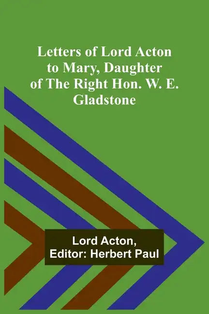 Letters of Lord Acton to Mary, Daughter of the Right Hon. W. E. Gladstone - Paperback