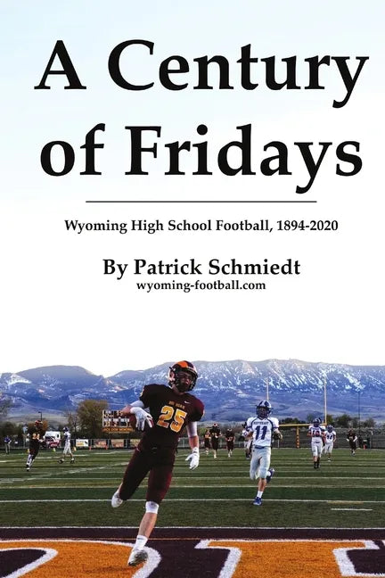 A Century of Fridays: Wyoming High School Football, 1894-2020 - Paperback