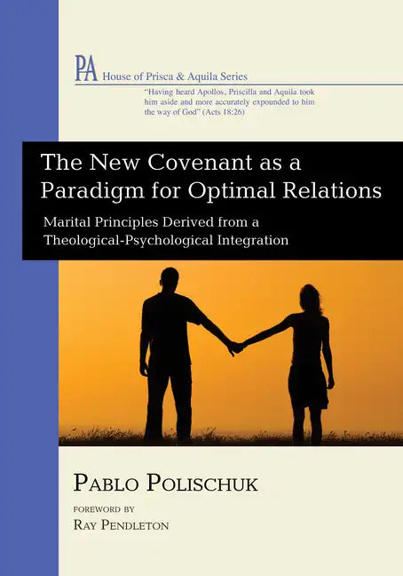The New Covenant as a Paradigm for Optimal Relations: Marital Principles Derived from a Theological-Psychological Integration - Paperback