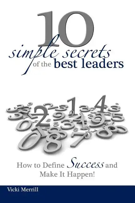 10 Simple Secrets of the Best Leaders... How to Define Success and Make It Happen! - Paperback