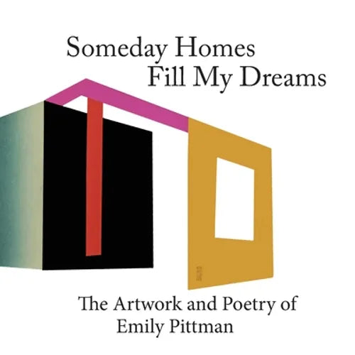 Someday Homes Fill My Dreams: The Artwork and Poetry of Emily Pittman - Paperback