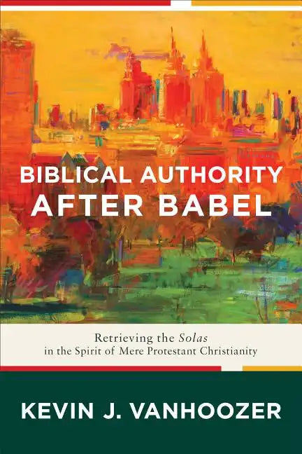 Biblical Authority After Babel: Retrieving the Solas in the Spirit of Mere Protestant Christianity - Paperback