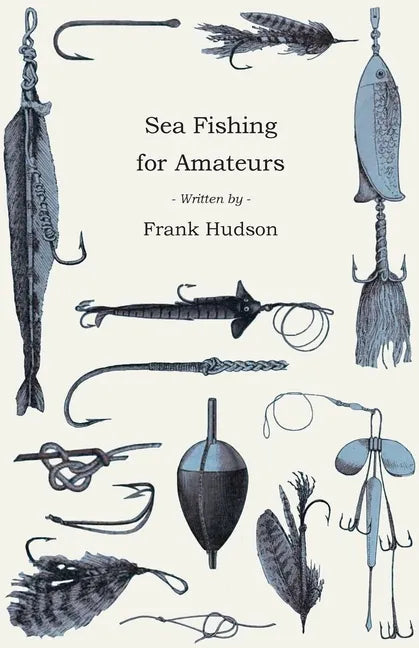 Sea Fishing for Amateurs - A Practical Book on Fishing from Shore, Rocks or Piers, with a Directory of Fishing Stations on the English and Welsh Coast - Paperback