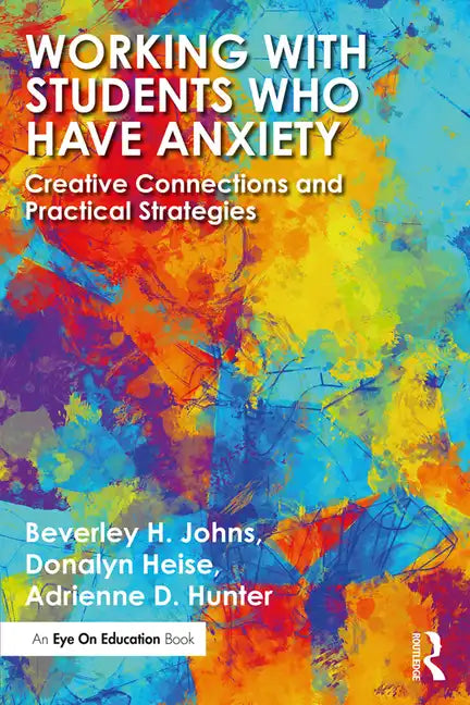 Working with Students Who Have Anxiety: Creative Connections and Practical Strategies - Paperback