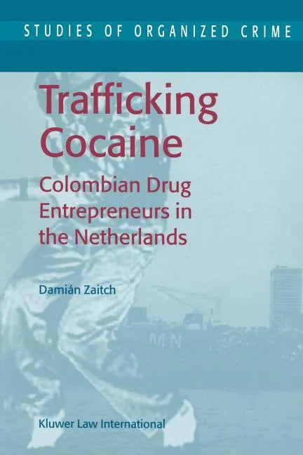 Trafficking Cocaine: Colombian Drug Entrepreneurs in the Netherlands - Paperback