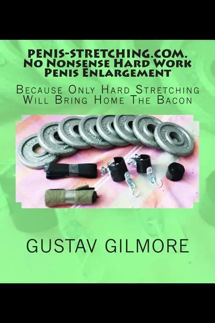 PENIS-STRETCHING.COM.No Nonsense Hard Work Penis Enlargement: Because Only Hard Stretching Brings Home The Bacon - Paperback