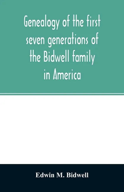 Genealogy of the first seven generations of the Bidwell family in America - Paperback