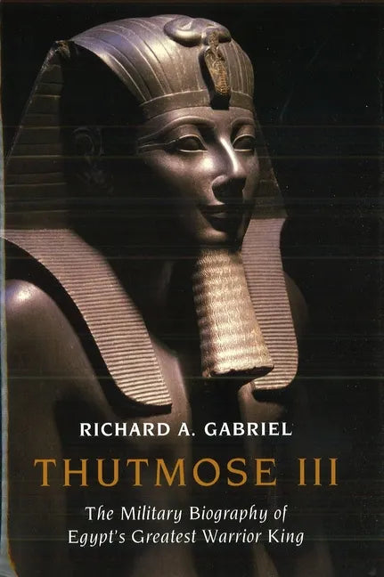 Thutmose III: The Military Biography of Egypt's Greatest Warrior King - Hardcover