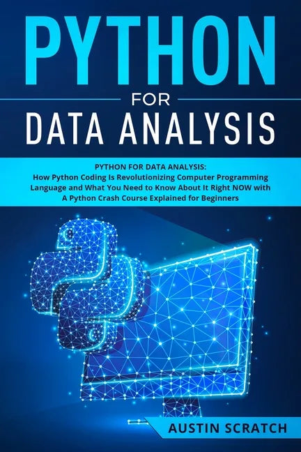 Python for Data Analysis: How The Python Coding Is Revolutionizing Computer Programming Language and What You Need to Know About It Right NOW wi - Paperback
