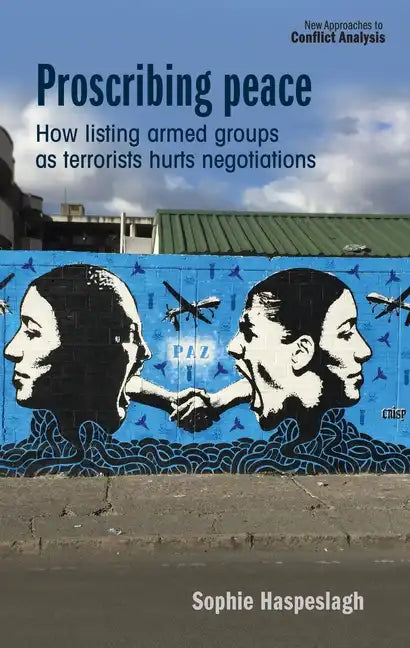 Proscribing Peace: How Listing Armed Groups as Terrorists Hurts Negotiations - Paperback
