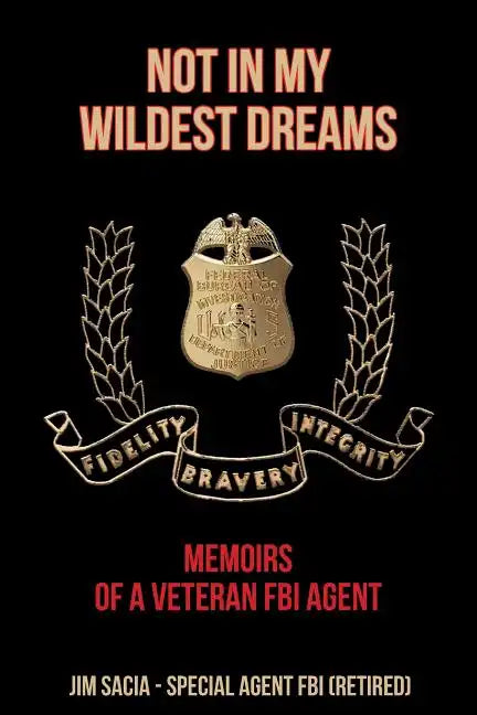 Not in My Wildest Dreams: Memoirs of a Veteran FBI Agent - Paperback