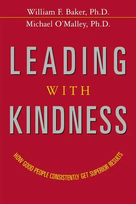 Leading with Kindness: How Good People Consistently Get Superior Results - Paperback