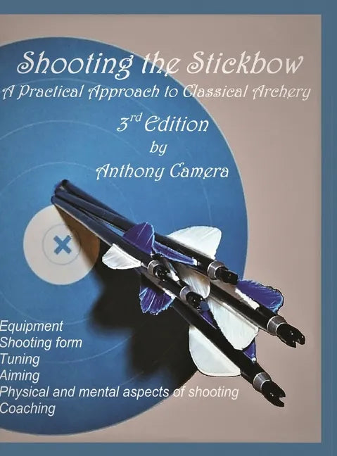 Shooting the Stickbow: A Practical Approach to Classical Archery, Third Edition - Hardcover