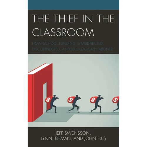 The Thief in the Classroom: How School Funding Is Misdirected, Disconnected, and Ideologically Aligned - Hardcover
