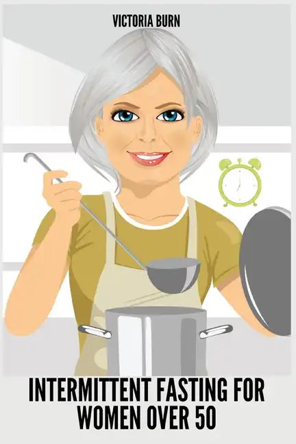 Intermittent Fasting for Women Over 50: Winning Formula to Reset Your Metabolism, Delay Aging, and Lose Weight with Healthy Recipes - Paperback