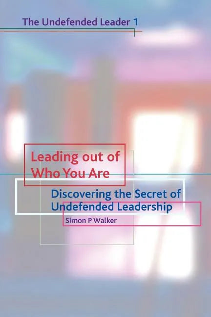 Leading Out of Who You Are: Discovering the Secret of Undefended Leadership - Paperback