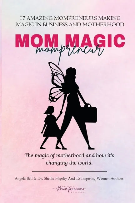 Mom Magic Mompreneur: The Magic of Motherhood and How It's Changing the World - Paperback