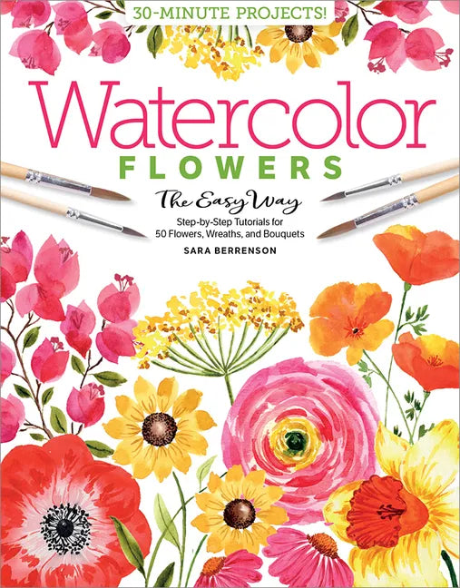 Watercolor the Easy Way Flowers: Step-By-Step Tutorials for 50 Flowers, Wreaths, and Bouquets - Paperback