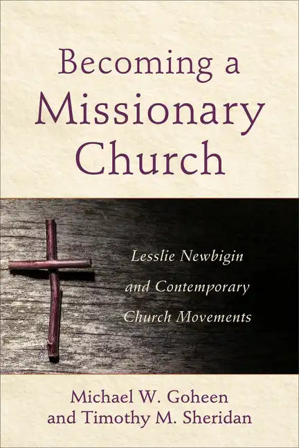Becoming a Missionary Church: Lesslie Newbigin and Contemporary Church Movements - Paperback