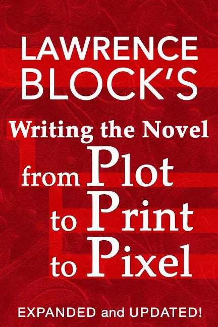 Writing the Novel from Plot to Print to Pixel: Expanded and Updated! - Paperback