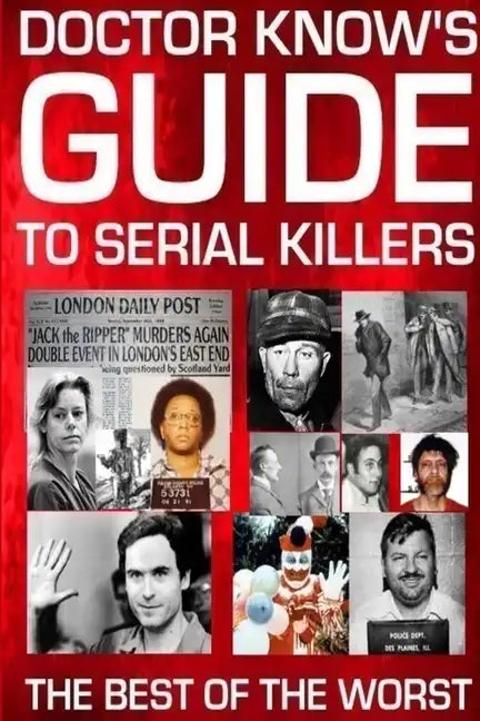 Doctor Know's Guide To Serial Killers: The Best Of The Worst - Paperback