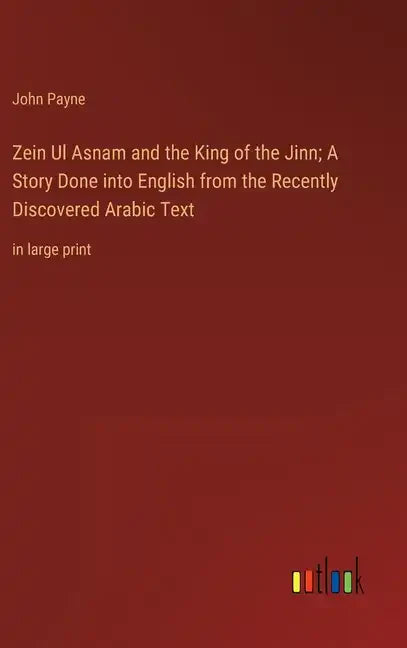 Zein Ul Asnam and the King of the Jinn; A Story Done into English from the Recently Discovered Arabic Text: in large print - Hardcover