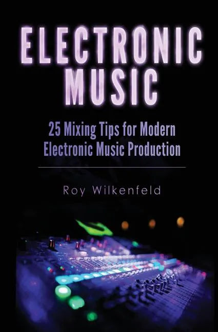 Electronic Music: 25 Mixing Tips for Modern Electronic Music Production - Paperback