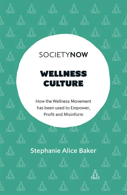 Wellness Culture: How the Wellness Movement Has Been Used to Empower, Profit and Misinform - Paperback