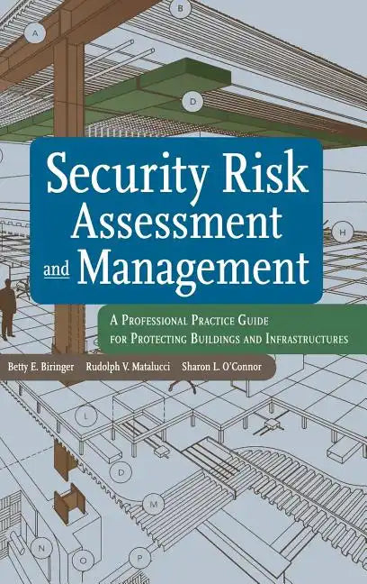 Security Risk Assessment and Management: A Professional Practice Guide for Protecting Buildings and Infrastructures - Hardcover