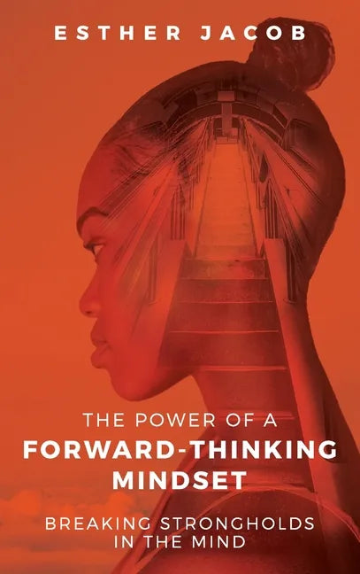 The Power of a Forward-Thinking Mindset: Breaking strongholds in the mind - Hardcover