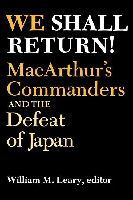 We Shall Return!: Macarthur's Commanders and the Defeat of Japan, 1942-1945 - Paperback