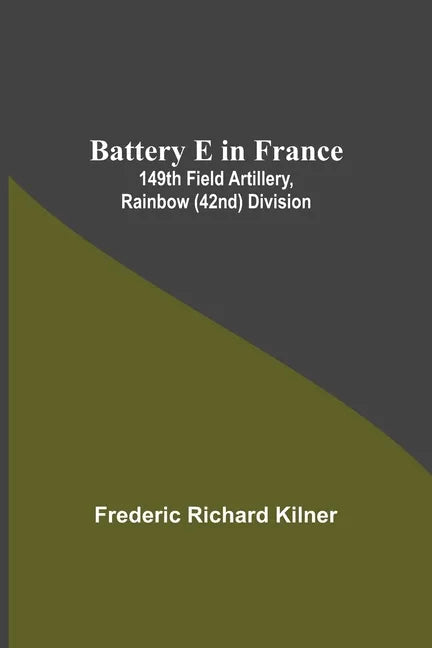 Battery E In France: 149Th Field Artillery, Rainbow (42Nd) Division - Paperback