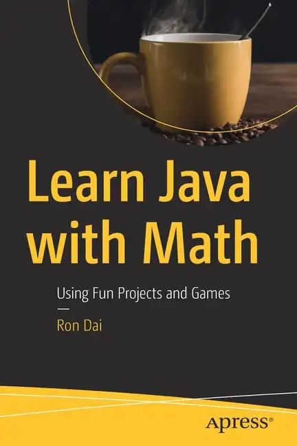 Learn Java with Math: Using Fun Projects and Games - Paperback