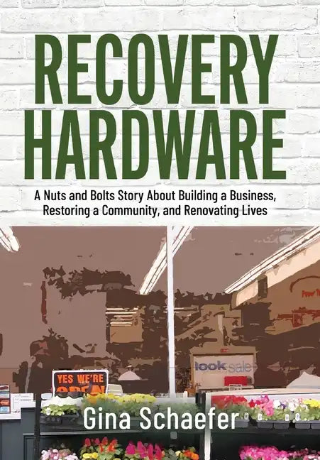 Recovery Hardware: A Nuts and Bolts Story About Building a Business, Restoring a Community, and Renovating Lives - Hardcover