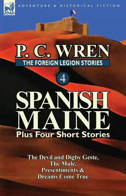 The Foreign Legion Stories 4: Spanish Maine Plus Four Short Stories: The Devil and Digby Geste, the Mule, Presentiments, & Dreams Come True - Paperback