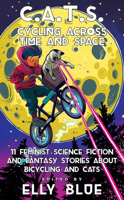 C.A.T.S.: Cycling Across Time and Space: 11 Feminist Science Fiction and Fantasy Stories about Bicycling and Cats: Cycling Across Time and Space: 11 F - Paperback