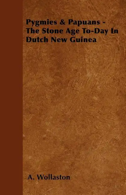 Pygmies & Papuans - The Stone Age To-Day In Dutch New Guinea - Paperback